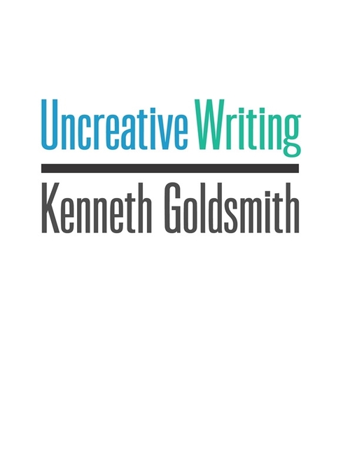 Title details for Uncreative Writing by Kenneth Goldsmith - Available